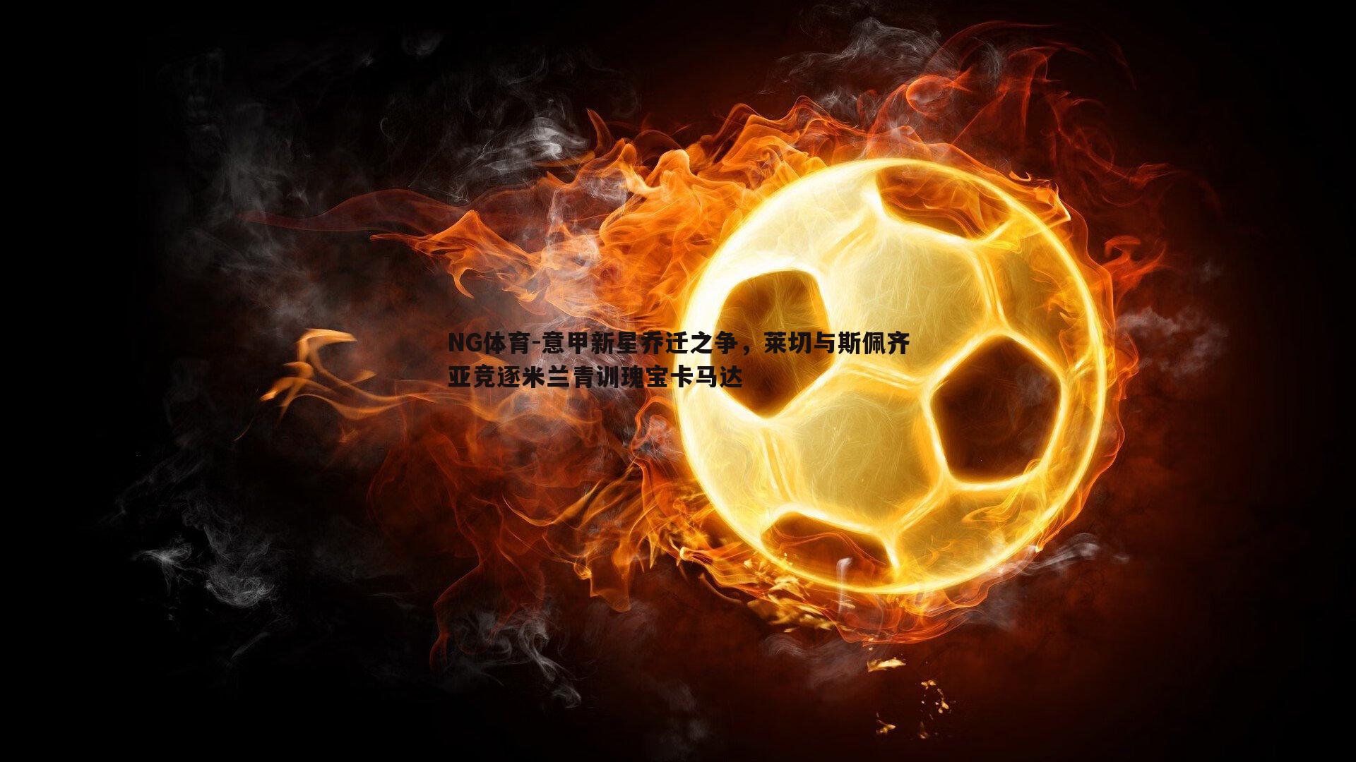 意甲新星乔迁之争，莱切与斯佩齐亚竞逐米兰青训瑰宝卡马达